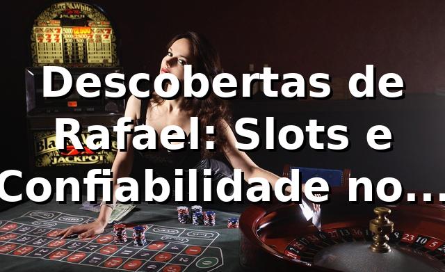 Descobertas de Rafael: Slots e Confiabilidade no 501bet 🎰