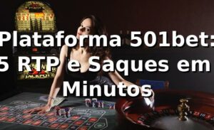 Plataforma 501bet: +95% RTP e Saques em 3 Minutos 📊